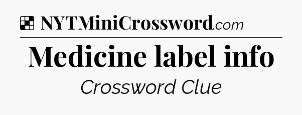 Solution: Medicine label info - NYT Crossword