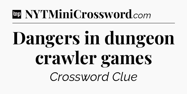 Dangers in dungeon crawler games Crossword Clue
