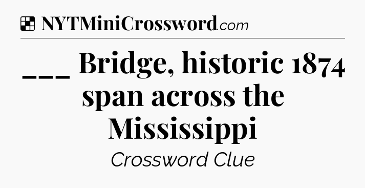 Solution: ___ Bridge, historic 1874 span across the Mississippi - NYT Crossword
