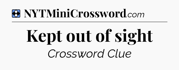 Solution: Kept out of sight - NYT Mini Crossword