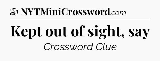 Kept out of sight, say - Daily Themed Classic Crossword