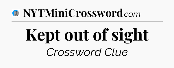 Kept out of sight Crossword Clue