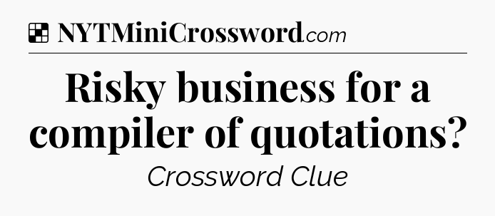 Solution: Risky business for a compiler of quotations - NYT Crossword