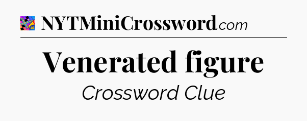 Venerated figure Crossword Clue