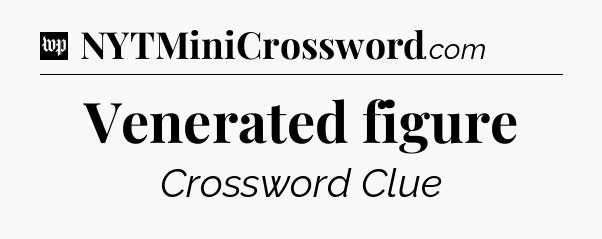 Venerated figure Crossword Clue
