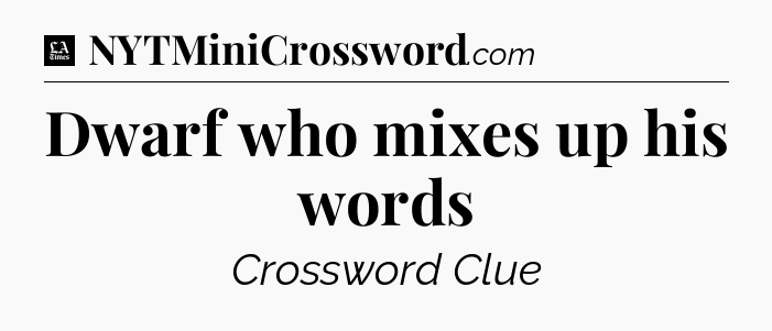 Dwarf who mixes up his words - LA Times Crossword