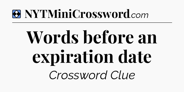Solution: Words before an expiration date - NYT Mini Crossword