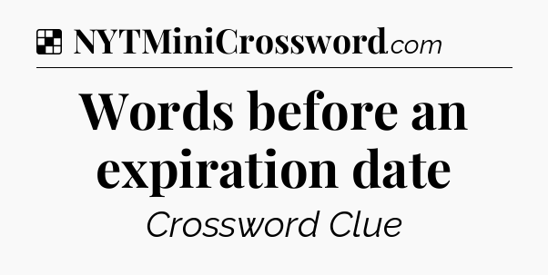 Solution: Words before an expiration date - NYT Crossword