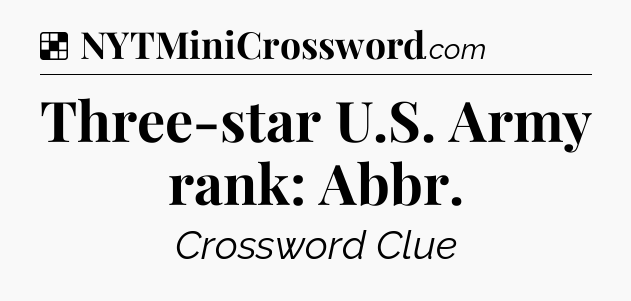 Solution: Three-star U.S. Army rank: Abbr - NYT Crossword