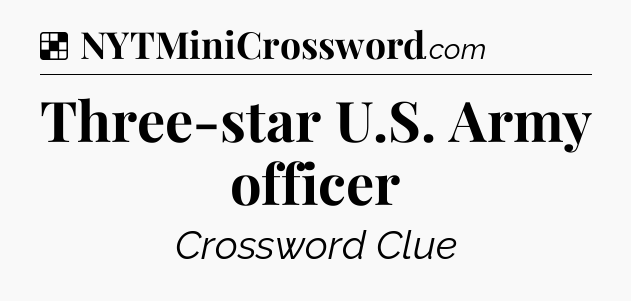 Solution: Three-star U.S. Army officer - NYT Crossword