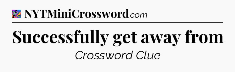 Successfully get away from Crossword Clue