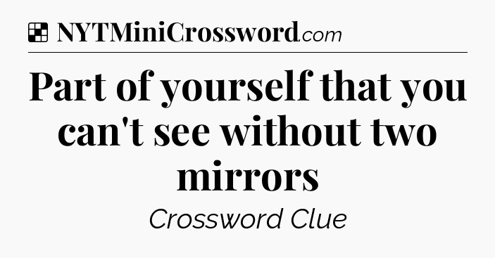 Solution: Part of yourself that you can't see without two mirrors - NYT Crossword