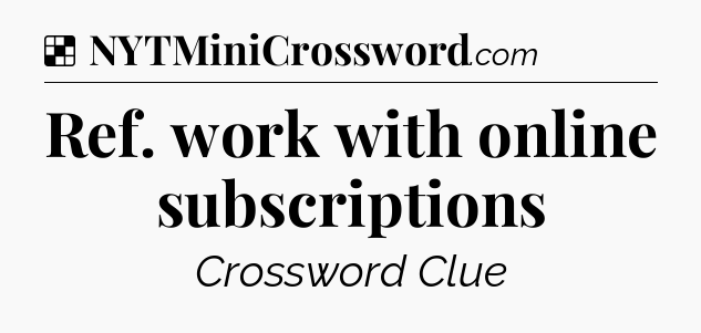 Solution: Ref. work with online subscriptions - NYT Crossword