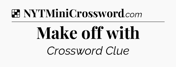 Solution: Make off with - NYT Crossword