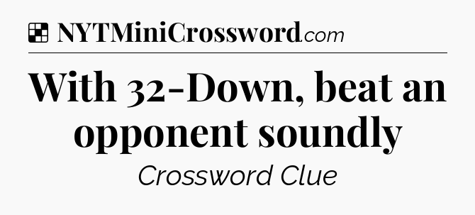 Solution: With 32-Down, beat an opponent soundly - NYT Crossword