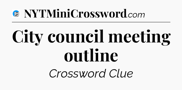 City council meeting outline Crossword Clue