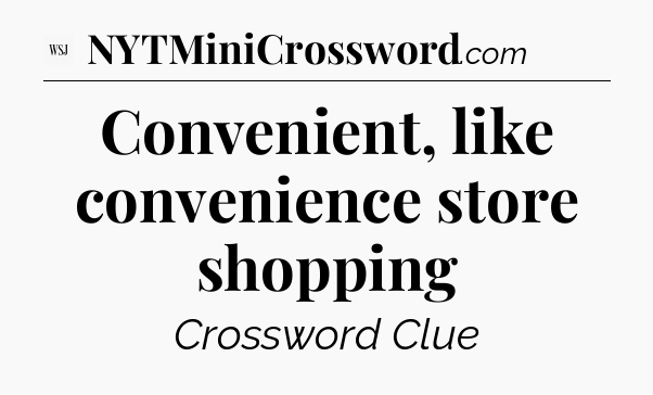 Convenient, like convenience store shopping - WSJ Crossword