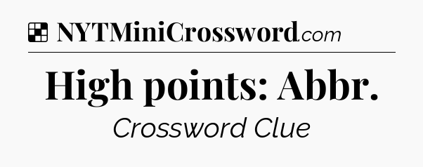 Solution: High points: Abbr - NYT Crossword