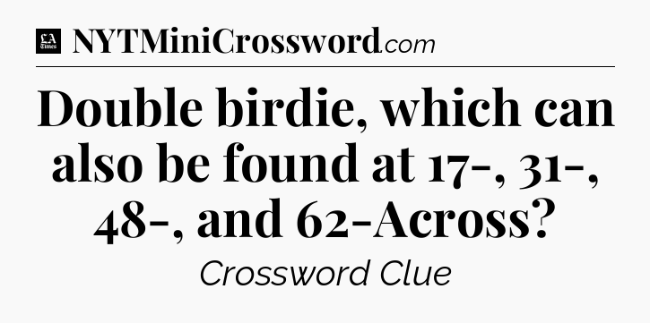 Double birdie, which can also be found at 17-, 31-, 48-, and 62-Across - LA Times Crossword