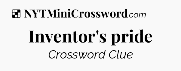Solution: Inventor's pride - NYT Crossword