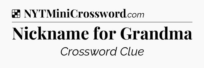 Solution: Nickname for Grandma - NYT Crossword
