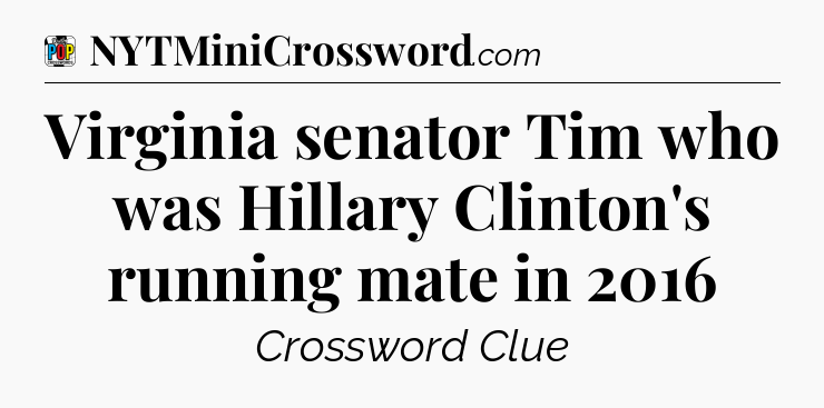 Virginia senator Tim who was Hillary Clinton's running mate in 2016 Crossword Clue