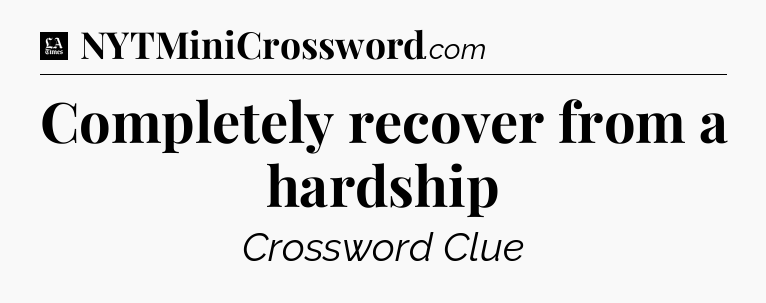 Completely recover from a hardship - LA Times Crossword