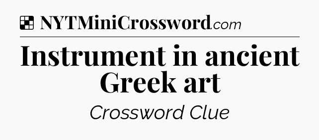 Solution: Instrument in ancient Greek art - NYT Crossword