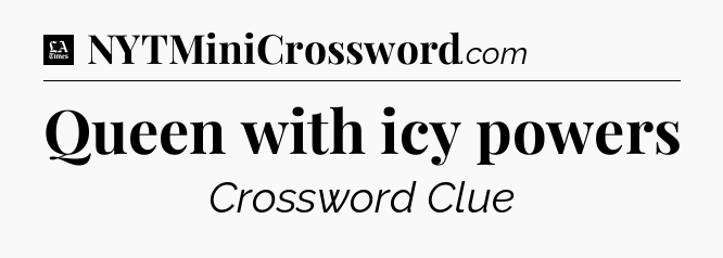 Queen with icy powers - LA Times Crossword