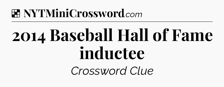Solution: 2014 Baseball Hall of Fame inductee - NYT Crossword
