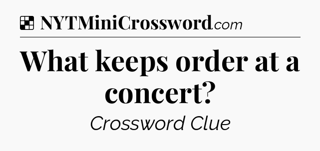Solution: What keeps order at a concert - NYT Crossword