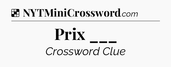 Solution: Prix ___ - NYT Crossword