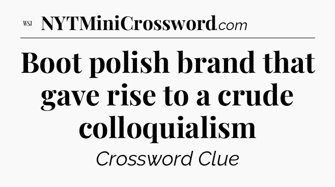 Boot polish brand that gave rise to a crude colloquialism - WSJ Crossword