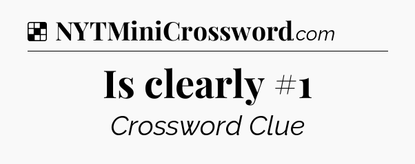 Solution: Is clearly #1 - NYT Crossword