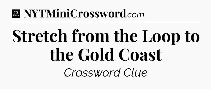Stretch from the Loop to the Gold Coast - LA Times Crossword