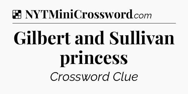 Solution: Gilbert and Sullivan princess - NYT Crossword