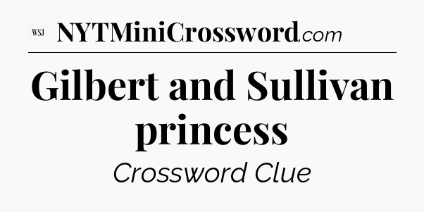 Gilbert and Sullivan princess - WSJ Crossword