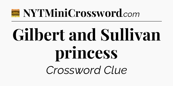 Gilbert and Sullivan princess - Eugene Sheffer Crossword