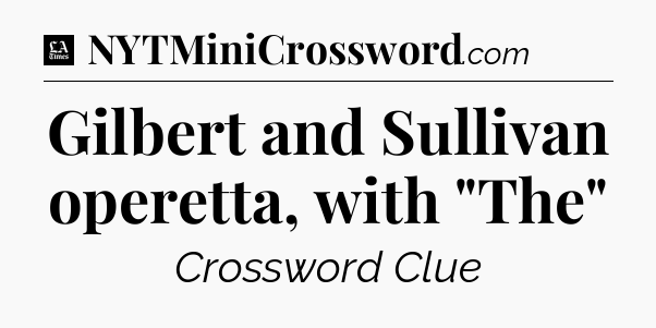 Gilbert and Sullivan operetta, with 