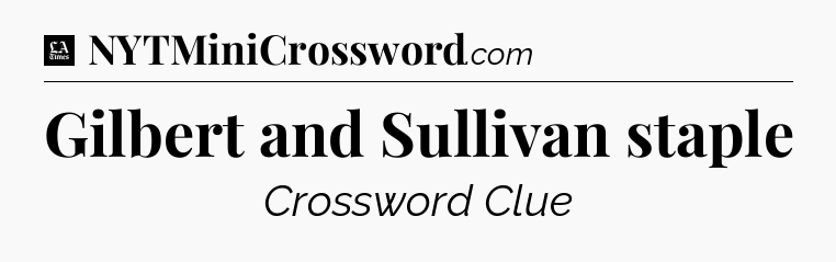 Gilbert and Sullivan staple - LA Times Crossword