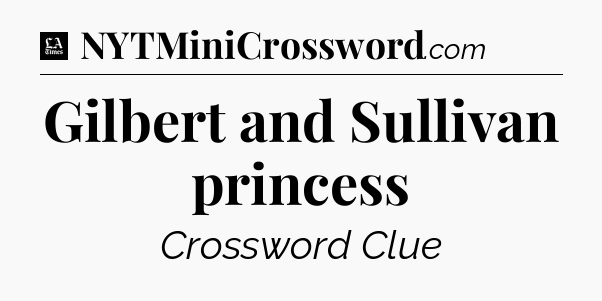Gilbert and Sullivan princess - LA Times Crossword
