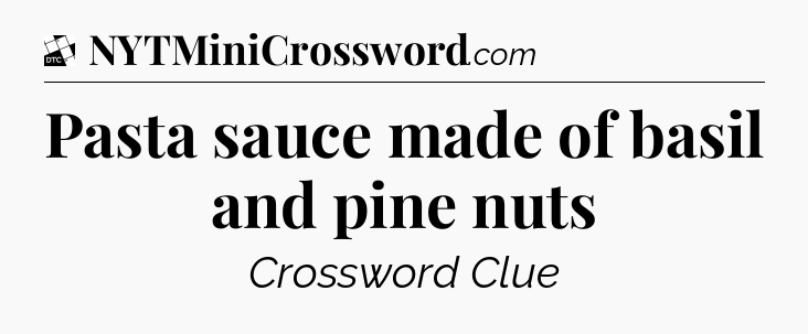 Pasta sauce made of basil and pine nuts - Daily Themed Classic Crossword