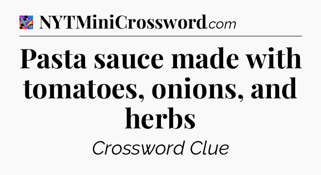 Pasta sauce made with tomatoes, onions, and herbs Crossword Clue