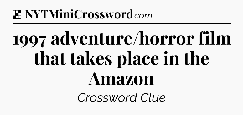 Solution: 1997 adventure/horror film that takes place in the Amazon - NYT Crossword