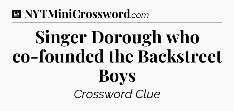 Singer Dorough who co-founded the Backstreet Boys - LA Times Crossword