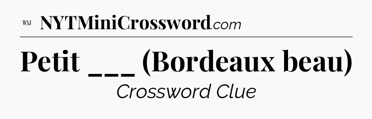Petit ___ (Bordeaux beau) - WSJ Crossword
