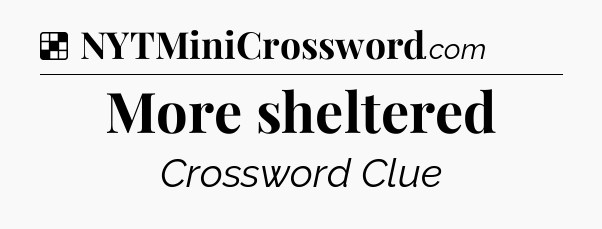 Solution: More sheltered - NYT Crossword
