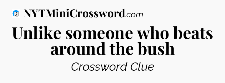 Unlike someone who beats around the bush Crossword Clue