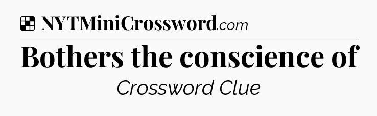 Solution: Bothers the conscience of - NYT Crossword