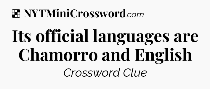 Solution: Its official languages are Chamorro and English - NYT Crossword